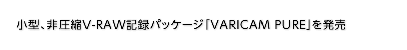 小型、非圧縮V-RAW記録パッケージ「VARICAM PURE」を発売