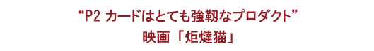 “P2 カードはとても強靱なプロダクト”映画「炬燵猫」